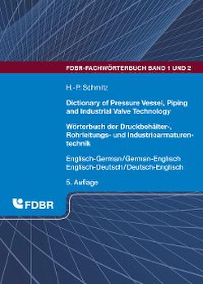 Dictionary of Pressure Vessel, Piping and Industrial Valve Technology / Wörterbuch der Druckbehälter-, Rohrleitungs- und Industriearmaturentechnik