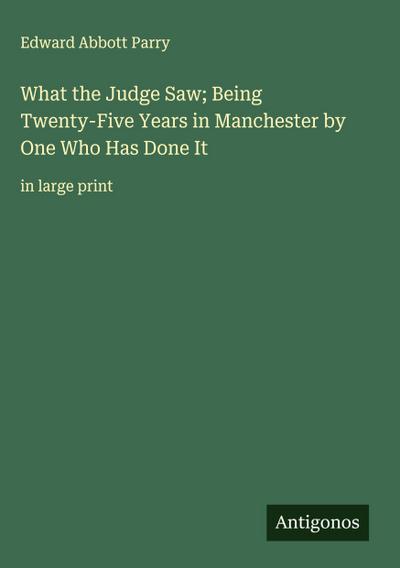 What the Judge Saw; Being Twenty-Five Years in Manchester by One Who Has Done It