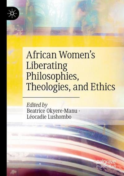 African Womens Liberating Philosophies, Theologies, and Ethics