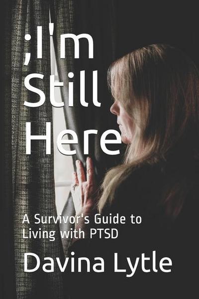 ;I’m Still Here: A Survivor’s Guide to Living with PTSD