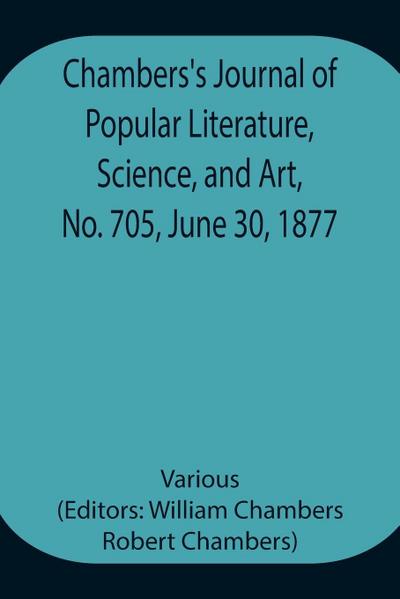 Chambers’S Journal Of Popular Literature, Science, And Art, No. 705, June 30, 1877