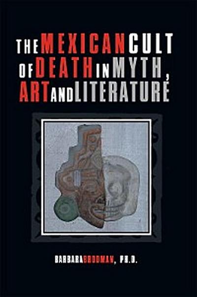 The Mexican Cult of Death in Myth, Art and Literature