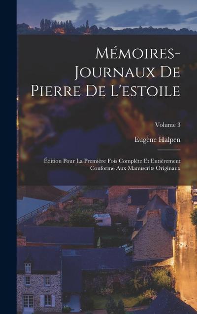 Mémoires-Journaux De Pierre De L’estoile: Édition Pour La Première Fois Complète Et Entièrement Conforme Aux Manuscrits Originaux; Volume 3
