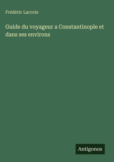 Guide du voyageur a Constantinople et dans ses environs