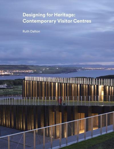 Designing for Heritage: Contemporary Visitor Centres
