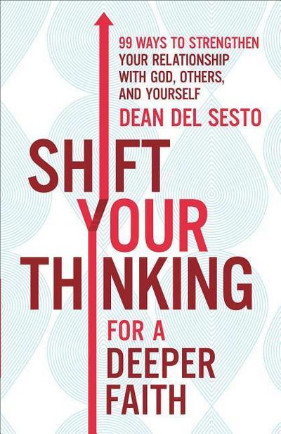Shift Your Thinking for a Deeper Faith: 99 Ways to Strengthen Your Relationship with God, Others, and Yourself