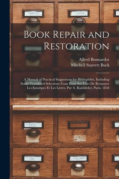 Book Repair and Restoration: A Manual of Practical Suggestions for Bibliophiles, Including Some Translated Selections From Essai Sur L’art De Resta