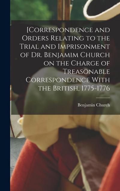 [Correspondence and Orders Relating to the Trial and Imprisonment of Dr. Benjamim Church on the Charge of Treasonable Correspondence With the British