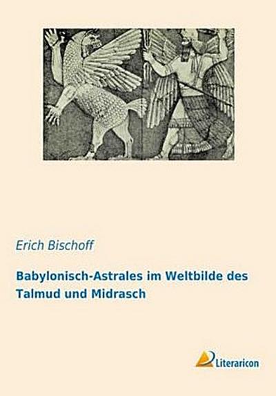 Babylonisch-Astrales im Weltbilde des Talmud und Midrasch