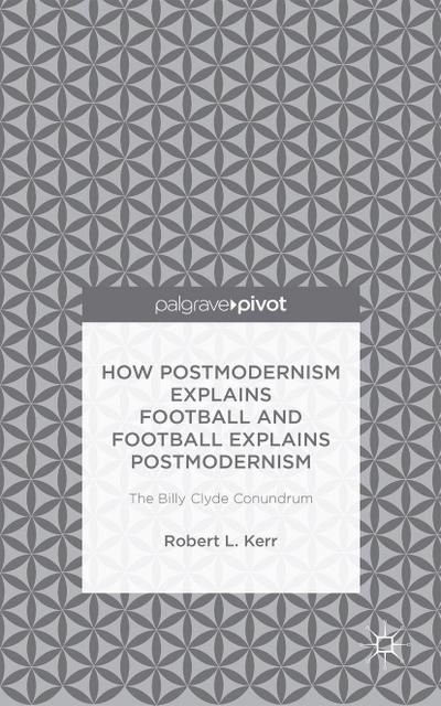 How Postmodernism Explains Football and Football Explains Postmodernism: The Billy Clyde Conundrum