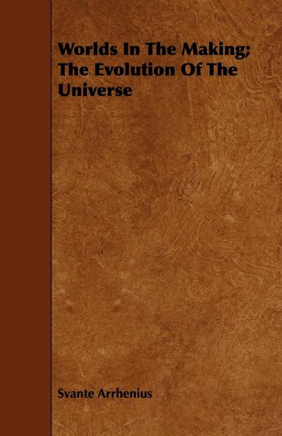 Worlds In The Making; The Evolution Of The Universe
