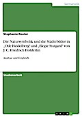 Analyse der  Ode Heidelberg und der Elegie Stutgard von J. C. Friedrich Hölderlin im Hinblick auf die Natursymbolik und die jeweiligen Städtebilder mit einem anschließenden kurzen Vergleich dieser beiden Gedichte