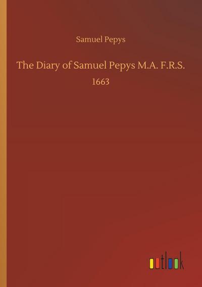 The Diary of Samuel Pepys M.A. F.R.S.