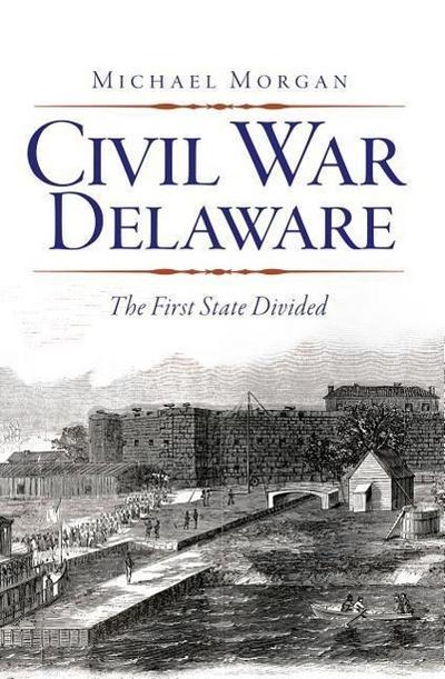 Civil War Delaware:: The First State Divided