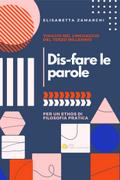 Dis-fare le parole. Viaggio nel linguaggio del terzo millennio (per un ethos di filosofia pratica)