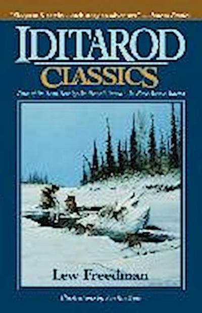 Iditarod Classics: Tales of the Trail Told by the Men & Women Who Race Across Alaska
