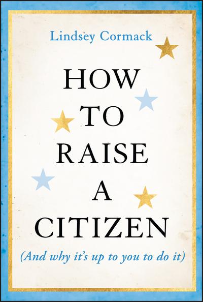 How to Raise a Citizen (And Why It’s Up to You to Do It)