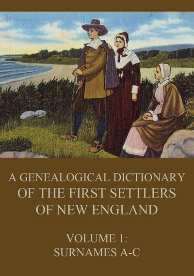 A genealogical dictionary of the first settlers of New England, Volume 1