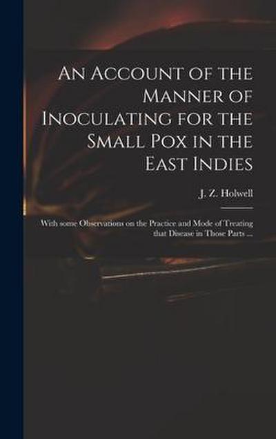 An Account of the Manner of Inoculating for the Small Pox in the East Indies: With Some Observations on the Practice and Mode of Treating That Disease