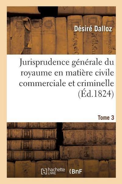 Jurisprudence Générale Du Royaume En Matière Civile Commerciale Et Criminelle Tome 3