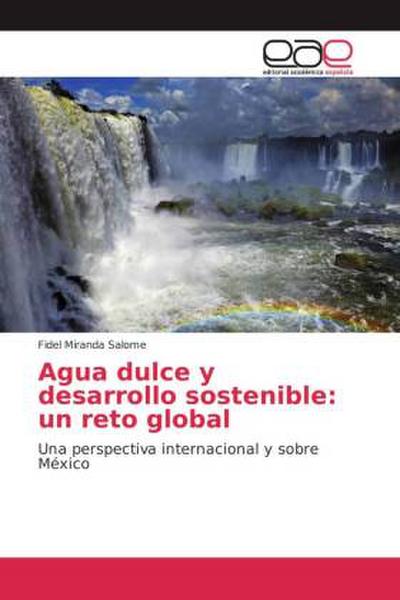 Agua dulce y desarrollo sostenible: un reto global - Fidel Miranda Salome