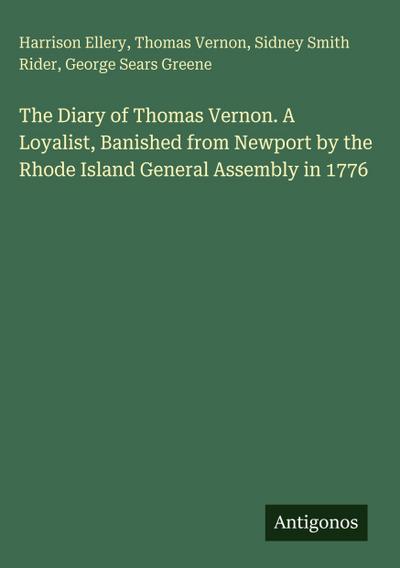 The Diary of Thomas Vernon. A Loyalist, Banished from Newport by the Rhode Island General Assembly in 1776