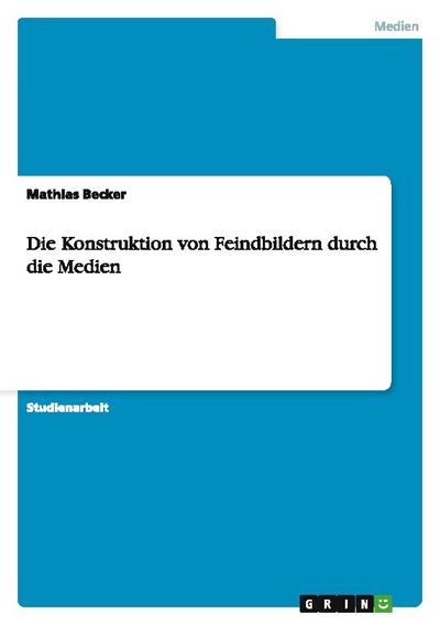 Die Konstruktion von Feindbildern durch die Medien