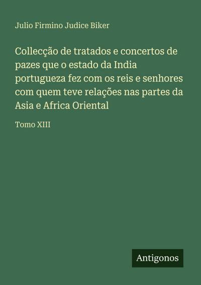 Collecção de tratados e concertos de pazes que o estado da India portugueza fez com os reis e senhores com quem teve relações nas partes da Asia e Africa Oriental