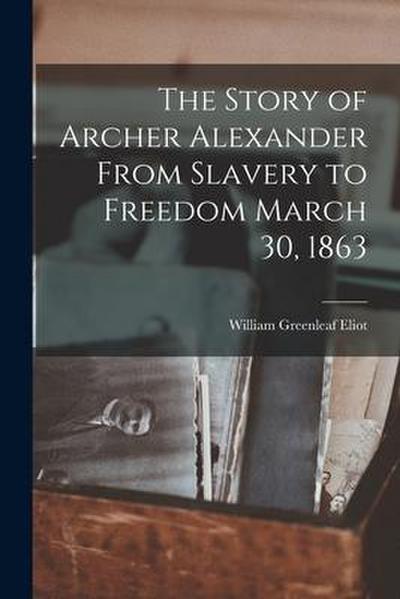 The Story of Archer Alexander From Slavery to Freedom March 30, 1863