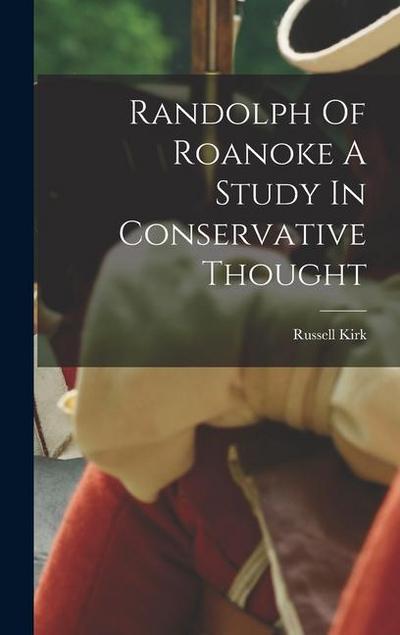Randolph Of Roanoke A Study In Conservative Thought