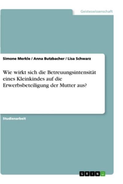 Wie wirkt sich die Betreuungsintensität eines Kleinkindes auf die  Erwerbsbeteiligung der Mutter aus?