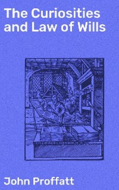 The Curiosities and Law of Wills (eBook, EPUB) - John Proffatt