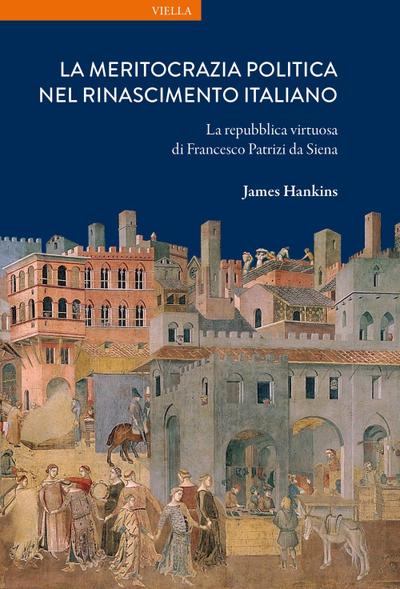 La meritocrazia politica nel Rinascimento italiano. La repubblica virtuosa di Francesco Patrizi da Siena