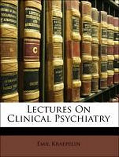 Kraepelin, E: Lectures On Clinical Psychiatry
