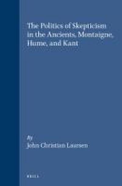 The Politics of Skepticism in the Ancients, Montaigne, Hume, and Kant