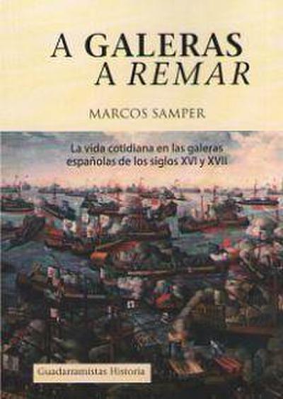 A galeras a remar : la vida cotidiana en las galeras de los siglos XVI y XVII