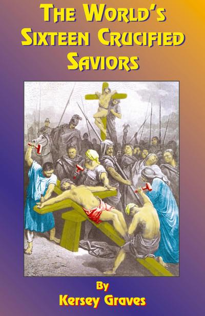 The World’s Sixteen Crucified Saviors