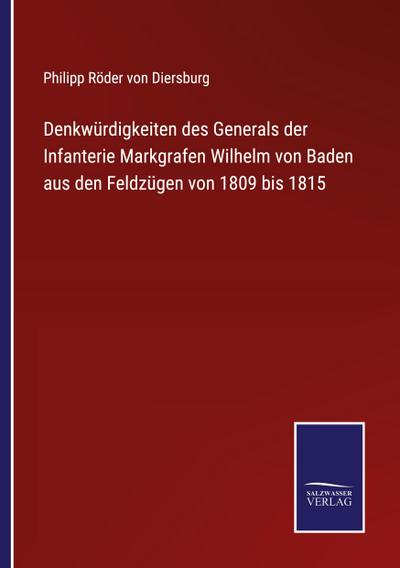Denkwürdigkeiten des Generals der Infanterie Markgrafen Wilhelm von Baden aus den Feldzügen von 1809 bis 1815
