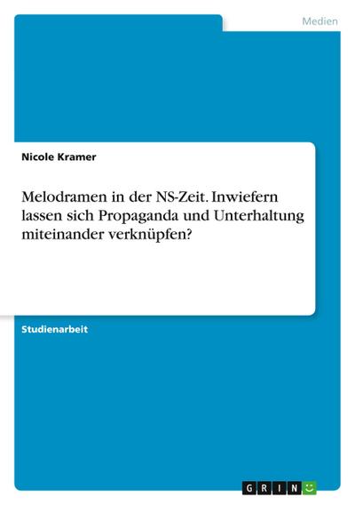 Melodramen in der NS-Zeit. Inwiefern lassen sich Propaganda und Unterhaltung miteinander verknüpfen?