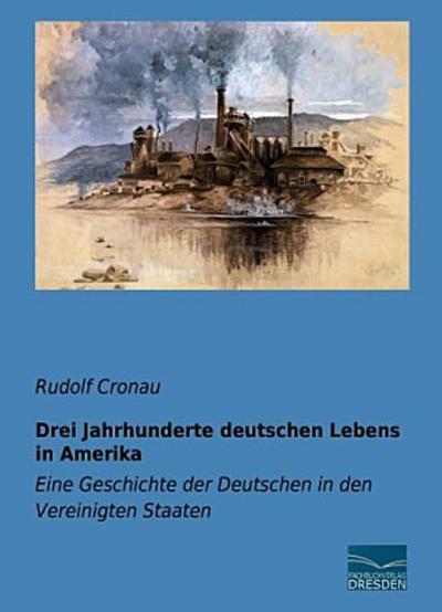 Drei Jahrhunderte deutschen Lebens in Amerika