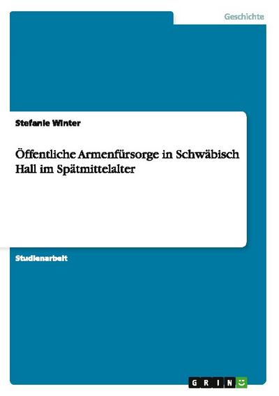 Öffentliche Armenfürsorge in Schwäbisch Hall im Spätmittelalter