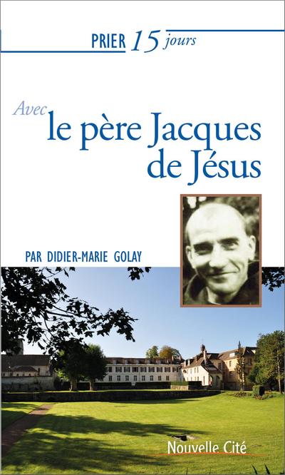 Prier 15 jours avec le père Jacques de Jésus n°217