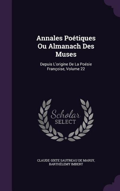 Annales Poétiques Ou Almanach Des Muses: Depuis L’origine De La Poésie Françoise, Volume 22