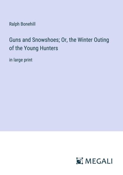 Guns and Snowshoes; Or, the Winter Outing of the Young Hunters
