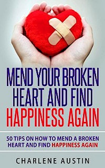 Mend Your Broken Heart And Find Happiness Again