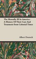 The Mentally Ill in America - A History of Their Care and Treatment from Colonial Times