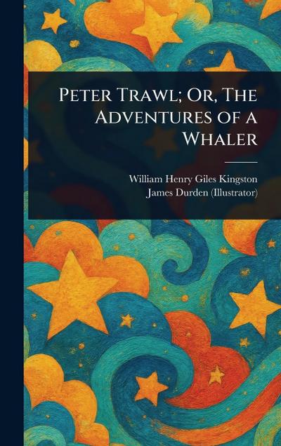 Peter Trawl; Or, The Adventures of a Whaler