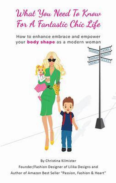 What you need to know for a Fantastic Chic life. Subtitled, How to enhance embrace and empower your body shape as a modern woman