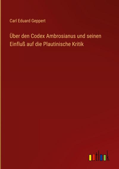 Über den Codex Ambrosianus und seinen Einfluß auf die Plautinische Kritik