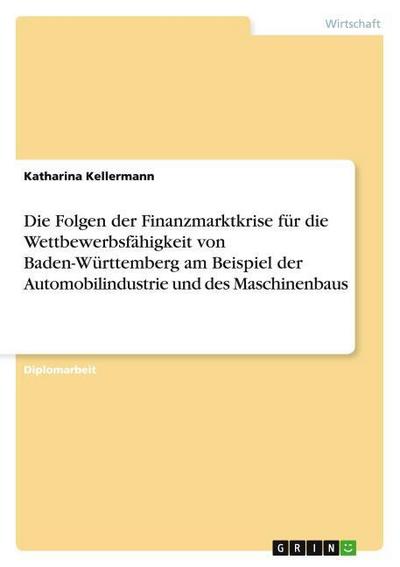 Die Folgen der Finanzmarktkrise für die Wettbewerbsfähigkeit von Baden-Württemberg am Beispiel der Automobilindustrie und des Maschinenbaus